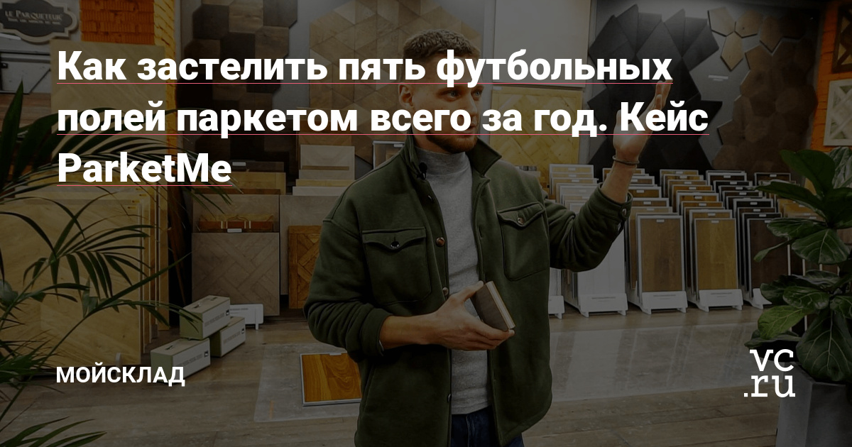 МойСклад побывал в крупнейшем, а главное — интерактивном шоуруме паркета в Москве и встретился с директором по развитию Альянса производителей паркета ParketMe.ru Борисом Соколенко.