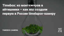 Читайте историю видеооператоров, которые случайно попали на рынок таймлапс-съемки. Сегодня они создают профессиональные камеры для Mercedes Benz и Роскосмоса. Рассказывает Рустем Валиев – сооснователь и технический директор компании Timebox Camera.